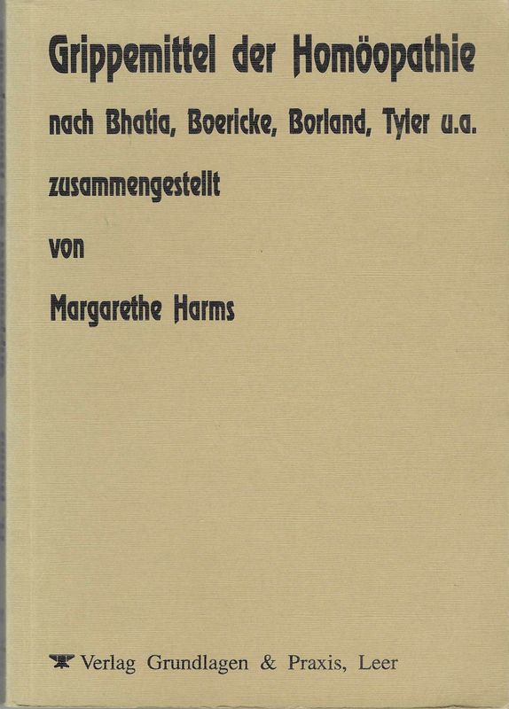 Grippemittel der Homöopathie nach Bhatia, Boericke, Borland, Tyler u.a. Margarethe Harms