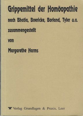 Grippemittel der Homöopathie nach Bhatia, Boericke, Borland, Tyler u.a. Margarethe Harms