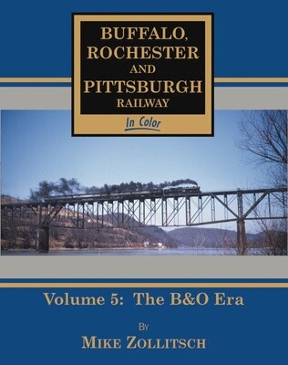 Buffalo Rochester &amp; Pittsburgh Railway In Color Volume 5: The B&amp;O Era
