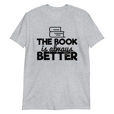 The Book is Always Better - Book Lovers T