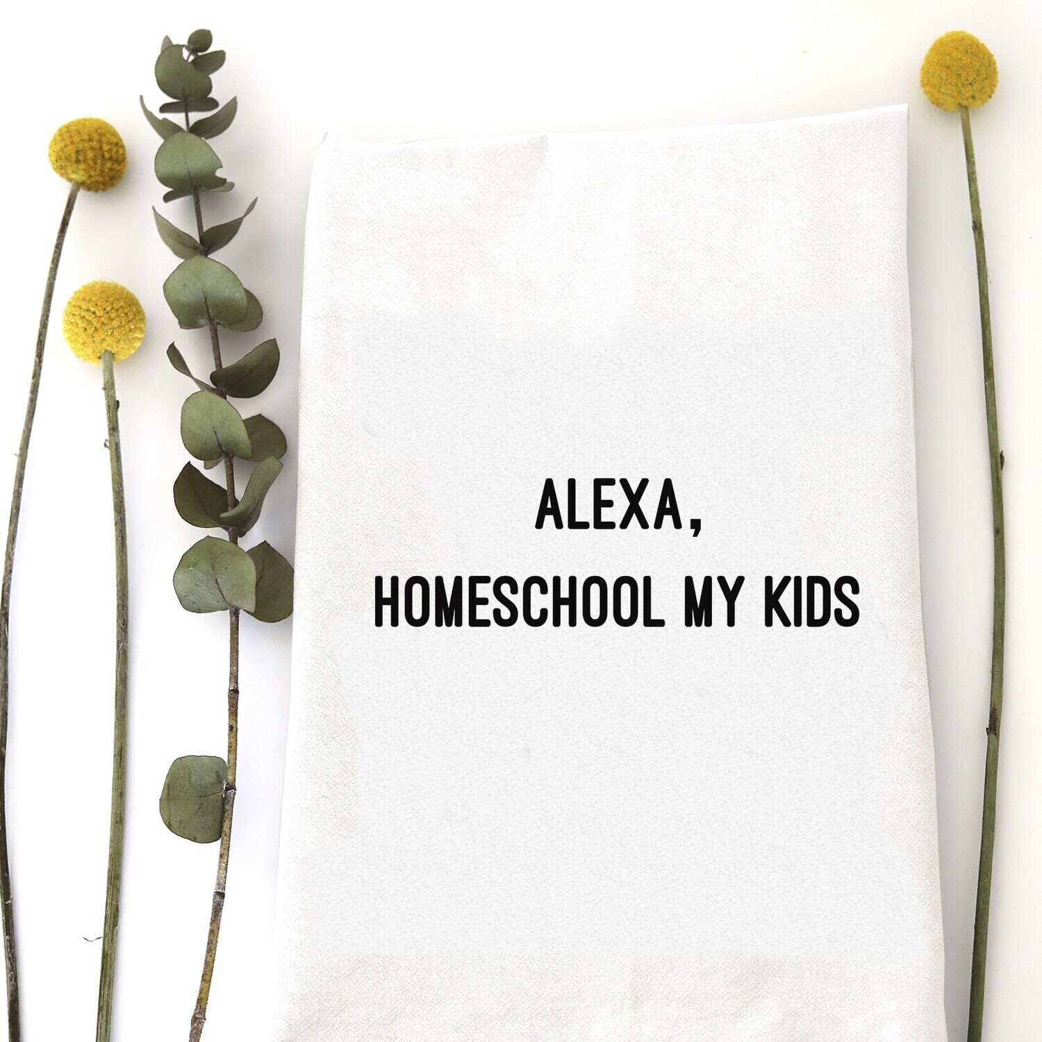 Tea Towels: Alexa Homeschool My Kids