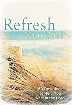 Refresh Your Soul: 60 Devotions to Help You Rest in the Lord Hardcover