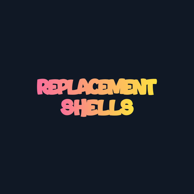 Replacement Shells