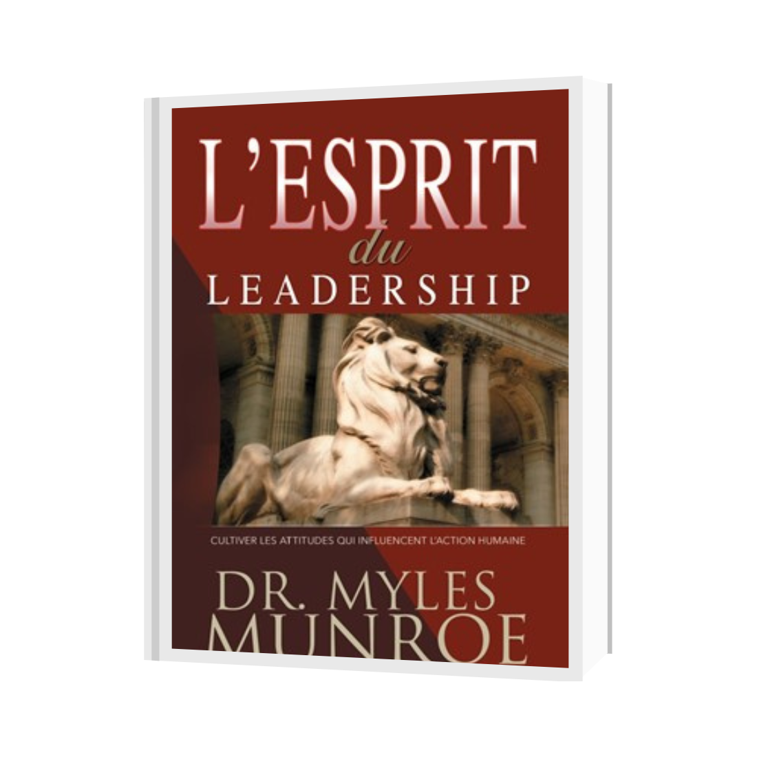 L'Esprit du leadership
Cultiver les attitudes qui influencent l'action humaine