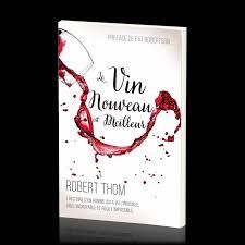 Le vin nouveau est meilleur L&#39;histoire d&#39;un homme qui a vu l&#39;invisible, cru l&#39;incroyable, et reçu l&#39;impossible