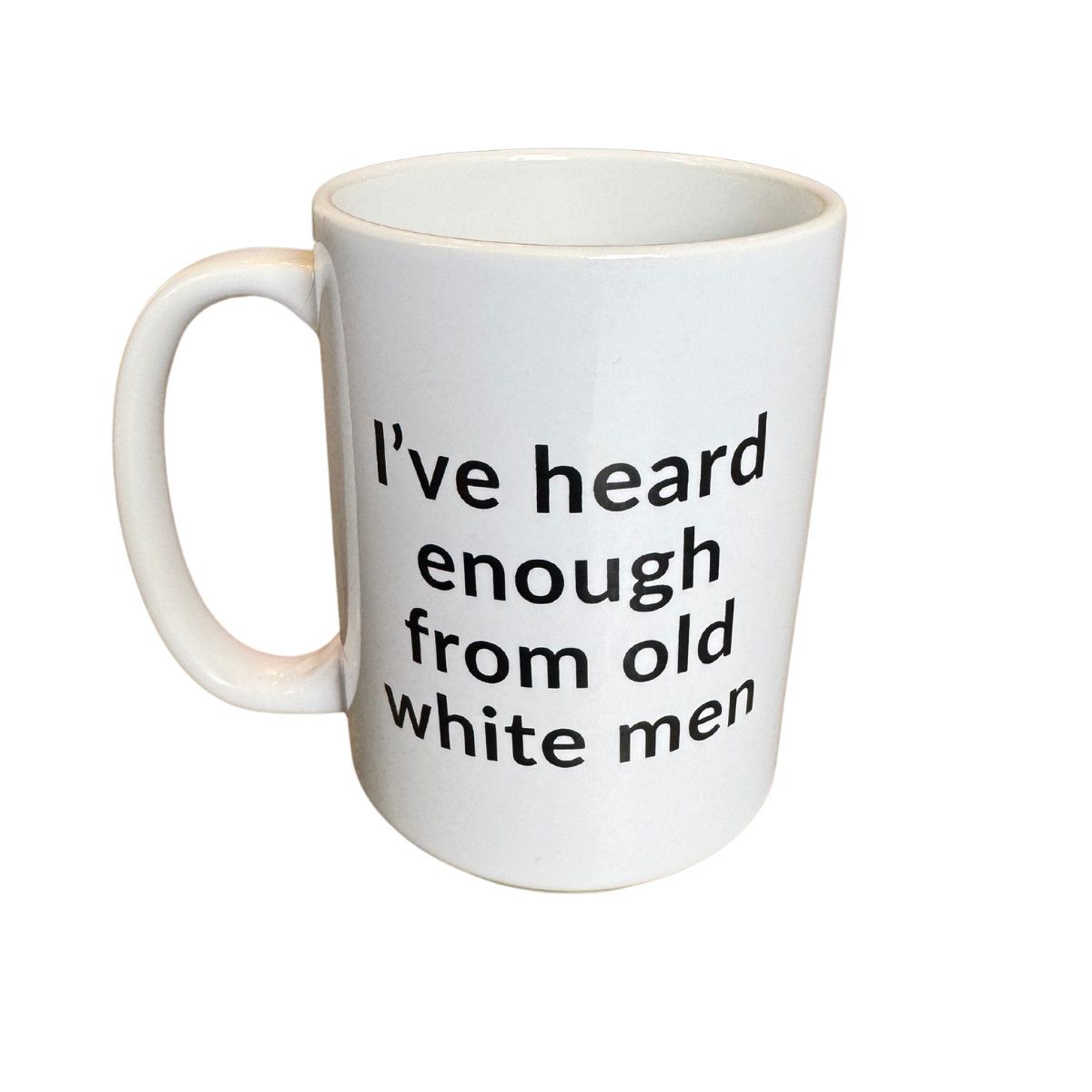 IVE HEARD ENOUGH FROM WHITE OLD MEN MUG