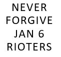 Never Forgive Jan 6 Rioters