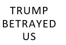 Trump Betrayed Us