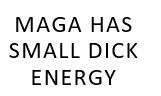 MAGA has small dick energy