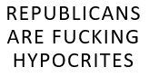 Republicans are Fucking hypocrites