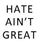 Hate Ain&#39;t Great