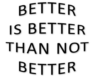 Better is Better Than Not Better