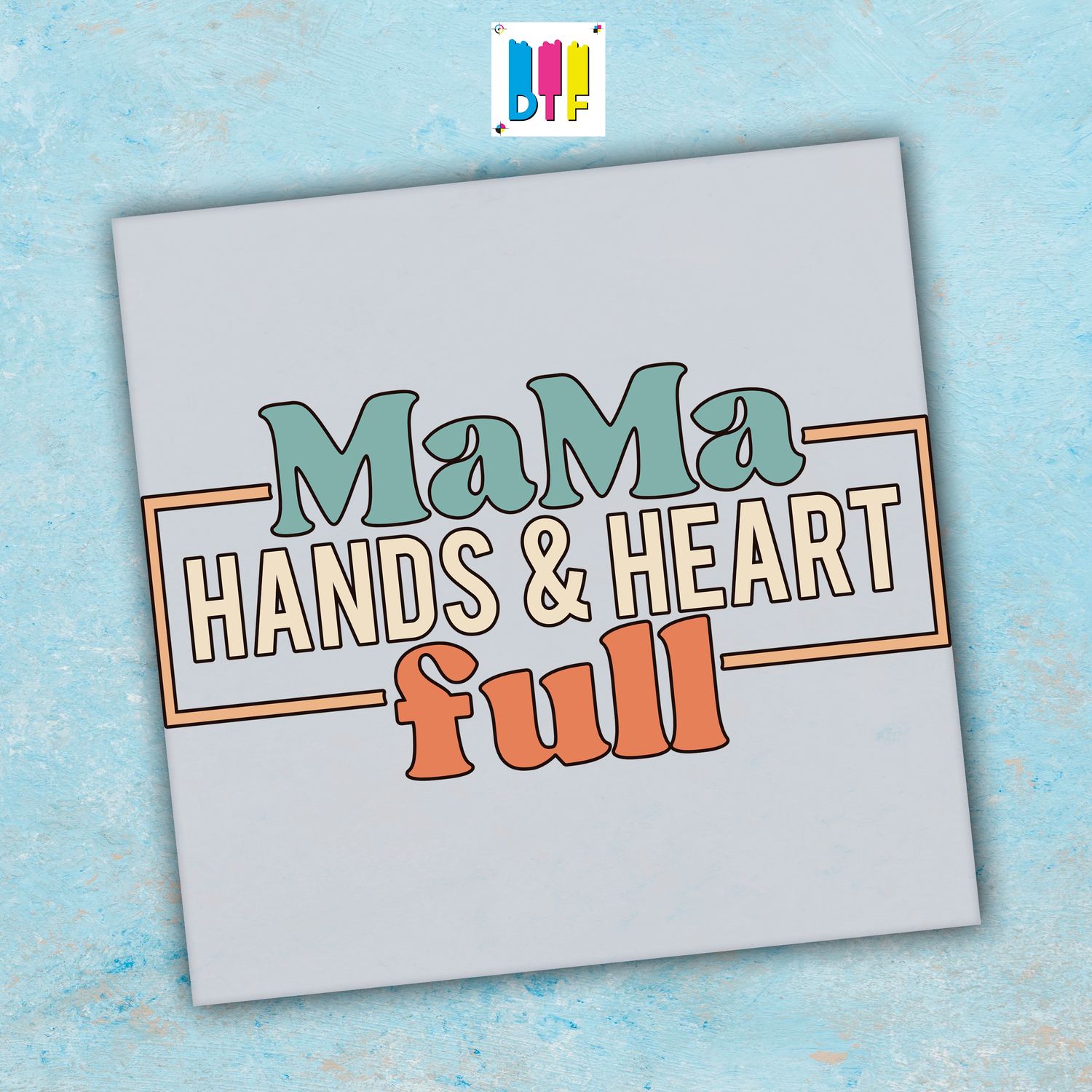 Mama Hands Heart Full - Ready To Press - Mothers Day Gift - Mom Gift - Mama Gift
