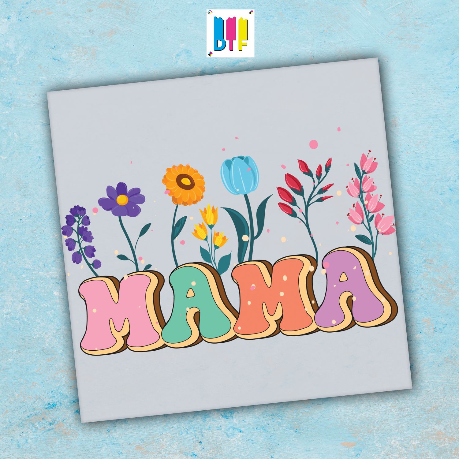 Mama Flowers - Ready To Press - Mothers Day Gift - Mom Gift - Mama Gift