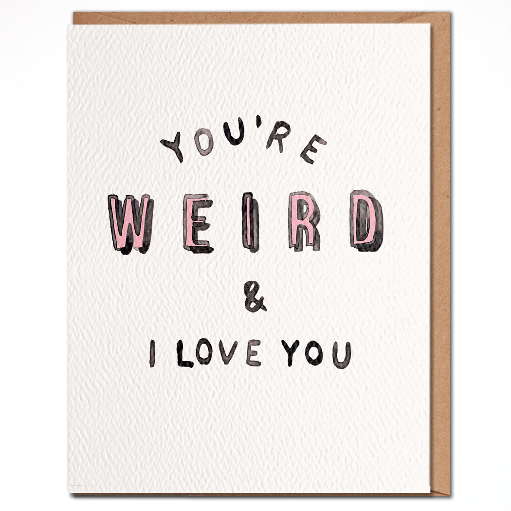 Love Card - You&#39;re Weird &amp; I Love You