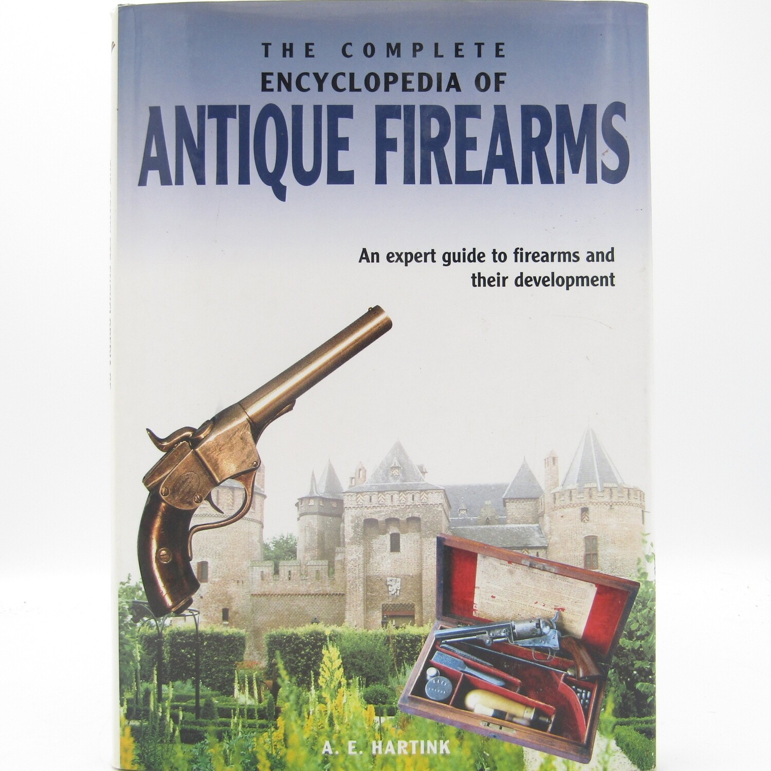 The Complete Encyclopedia of Antique Firearms by A.E Hartink