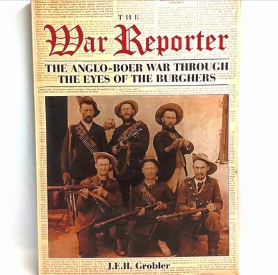 The War reporter by J.E.H Grobler - The Anglo - Boer war through the eyes of the Burghers