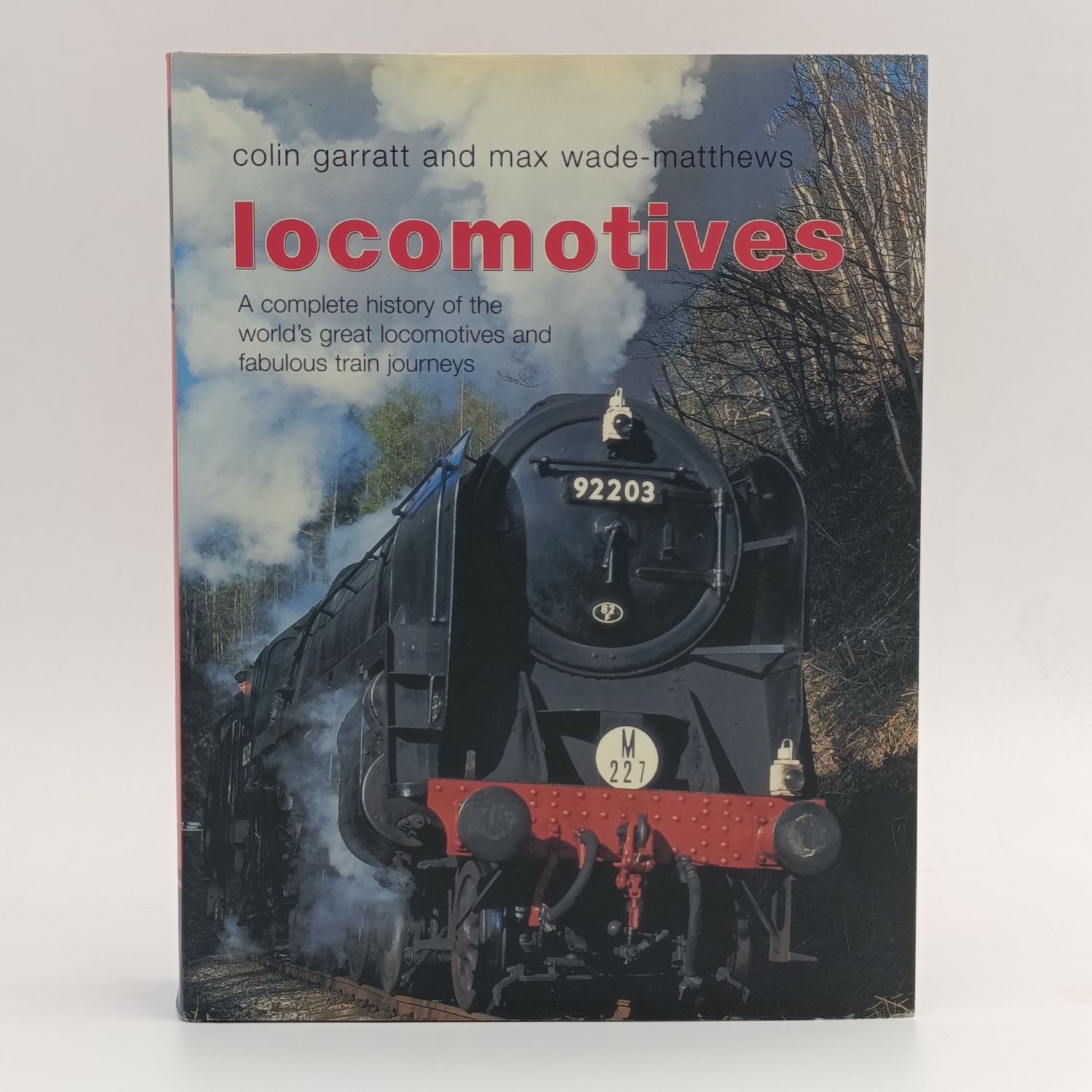 Locomotives a complete history of the world&#39;s great locomotives and fabulous train journeys by Colin Garratt &amp; Max wade Matthews