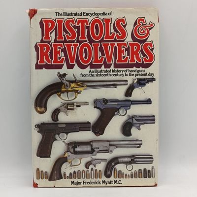 Illustrated encyclopedia of pistols &amp; revolvers - Major Frederick Myatt MC 1980 edition