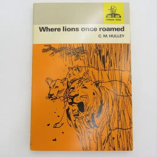 Where Lions once roamed by CM Hulley 1969 First edition - Story of a pioneer Rhodesian family