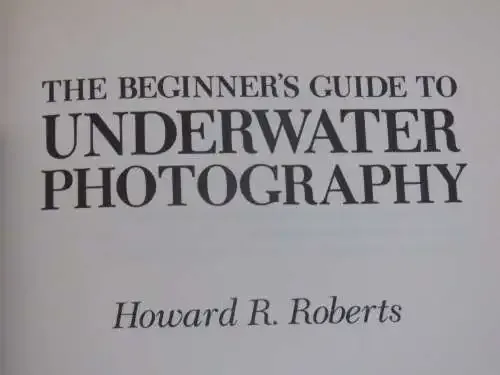 The beginner`s guide to underwater photography by Howard R.Roberts