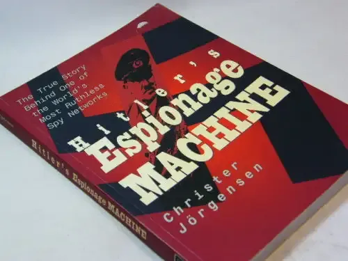Hitler`s Espionage machine - the true story behind one of the world`s most ruthless spy networks