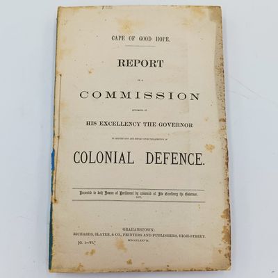 Cape of Good Hope Report of a commission appointed by the Governor to inquire into and report upon the question of Colonial Defence presented to both Houses of Parliament 1877