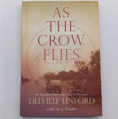 As The Crow Flies - My Bushmen Experience with 31 Battalion - Delville Linford with Al J. Venter
