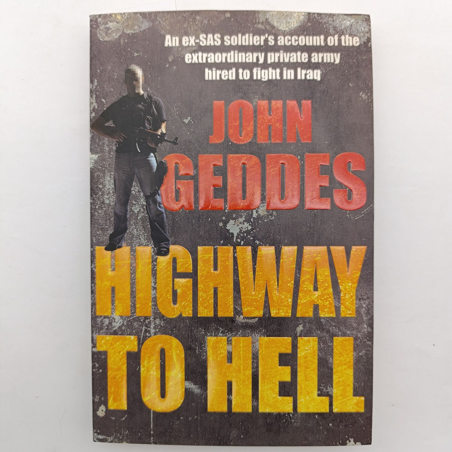 Book Highway To Hell - An ex-SAS soldier's account of the extraordinary private army hired to fight in Iraq by John Geddes