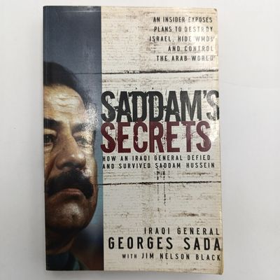 Book Saddam's Secrets - How An Iraqi General Defied And Survived Saddam Hussein - An Insider Exposes Plans To Destroy Isreal, Hide WMD's And Control The Arab World by Iraqi General Georges Sada et al Book Saddam's Secrets - How An Iraqi General Defied And Survived Saddam Hussein - An Insider Exposes Plans To Destroy Isreal, Hide WMD's And Control The Arab World by Iraqi General Georges Sada et al