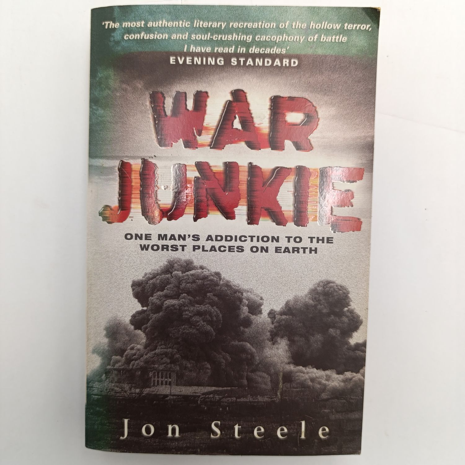 Book War Junkie - One Man's Addiction To The Worst Places On Earth by Jon Steele