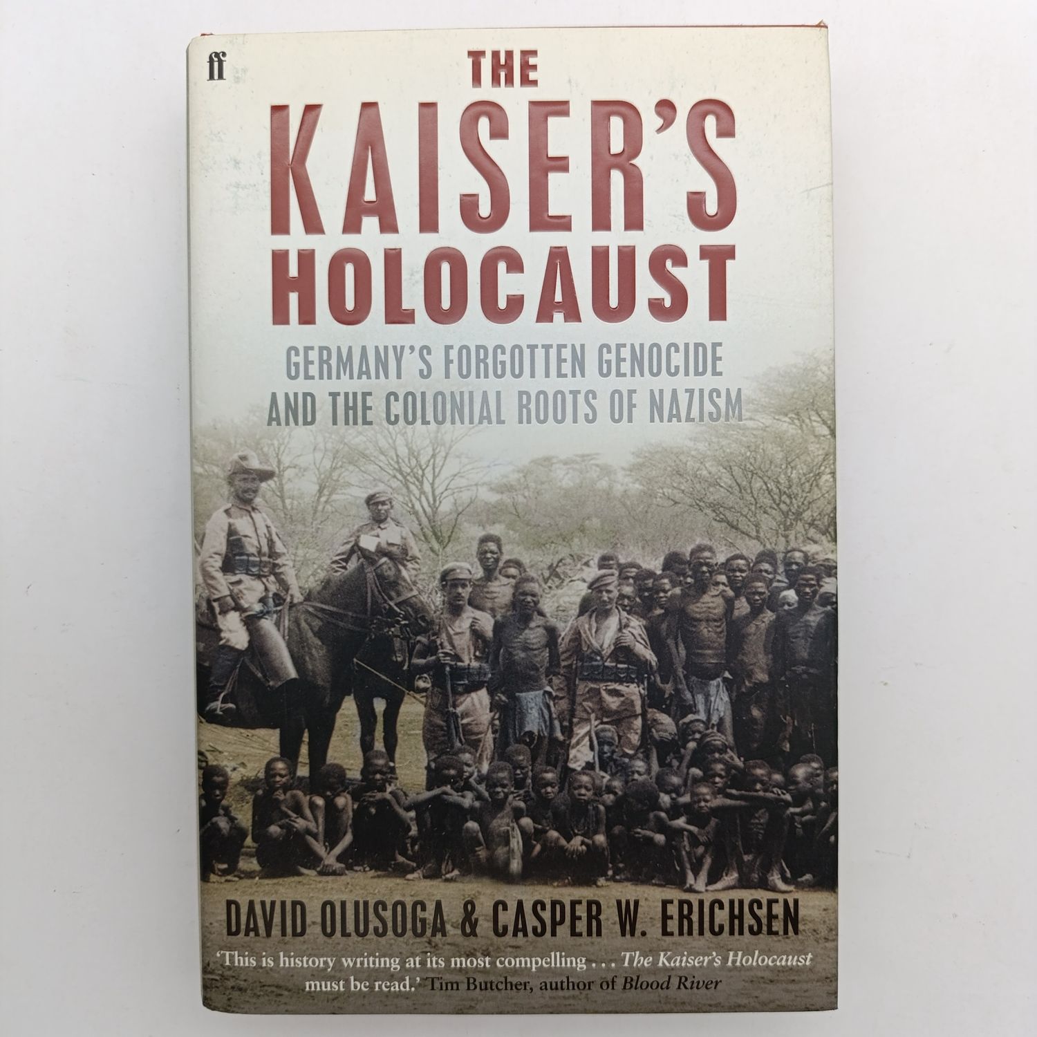 The Kaiser's Holocaust (Germany's forgotten genocide and the Colonial roots of Nazism ) BY David Olusoga &amp; Casper W. Erichsen