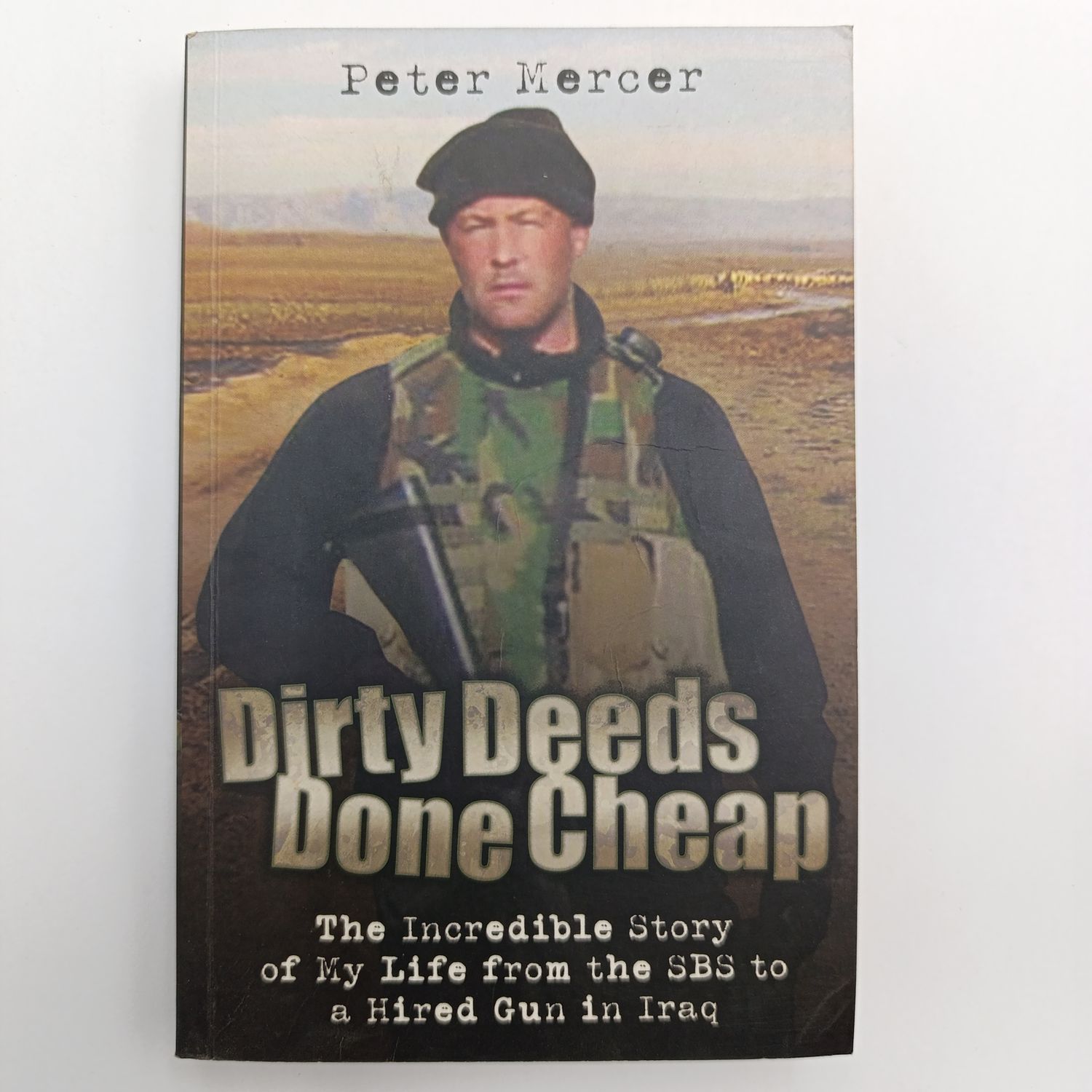 Dirty Deeds Done Cheap by Peter Mercer - The incredible story of my life from the SBS to a hired gun in Iraq