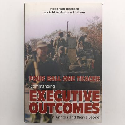 Four Ball One Tracer Commanding Executive Outcomes in Angola and Sierra Leone by Roelf van Heerden