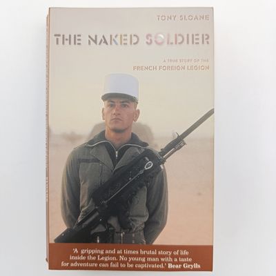 The Naked Soldier by Tony Sloane - A true story of the French foreign legion