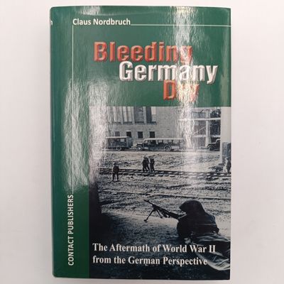 Bleeding Germany Dry - The Aftermath Of World War 2 From The German Perspective by Claus Nordbruch
