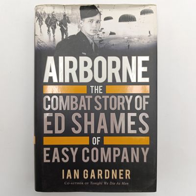 Airborne by Ian Gardner The Combat Story of Ed Shames of Easy Company