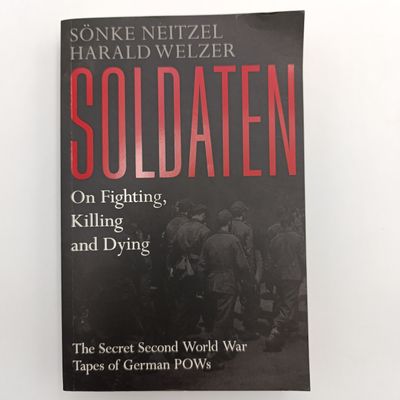 Soldaten - Sonke Neitzel et al - On Fighting, Killing And Dying