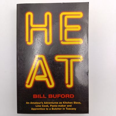 HEAT by Bill Buford - An Amateurs Adventures as Kitchen Slave, Line Cook, Pasta- Maker and Apprentice​ to a Butcher in Tuscany