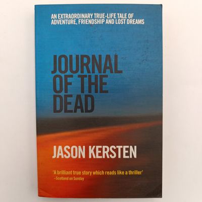 Journal of the dead by Jason Kersten - An extraordinary true- life tale of afventure, friendship and lost dreams
