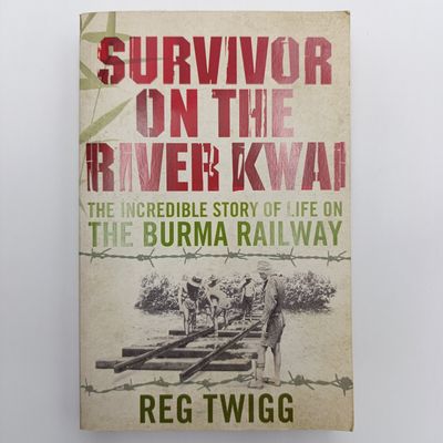 Survivor On The River Kwai by Reg Twigg - The Incredible Story Of Life On The Burma Railway