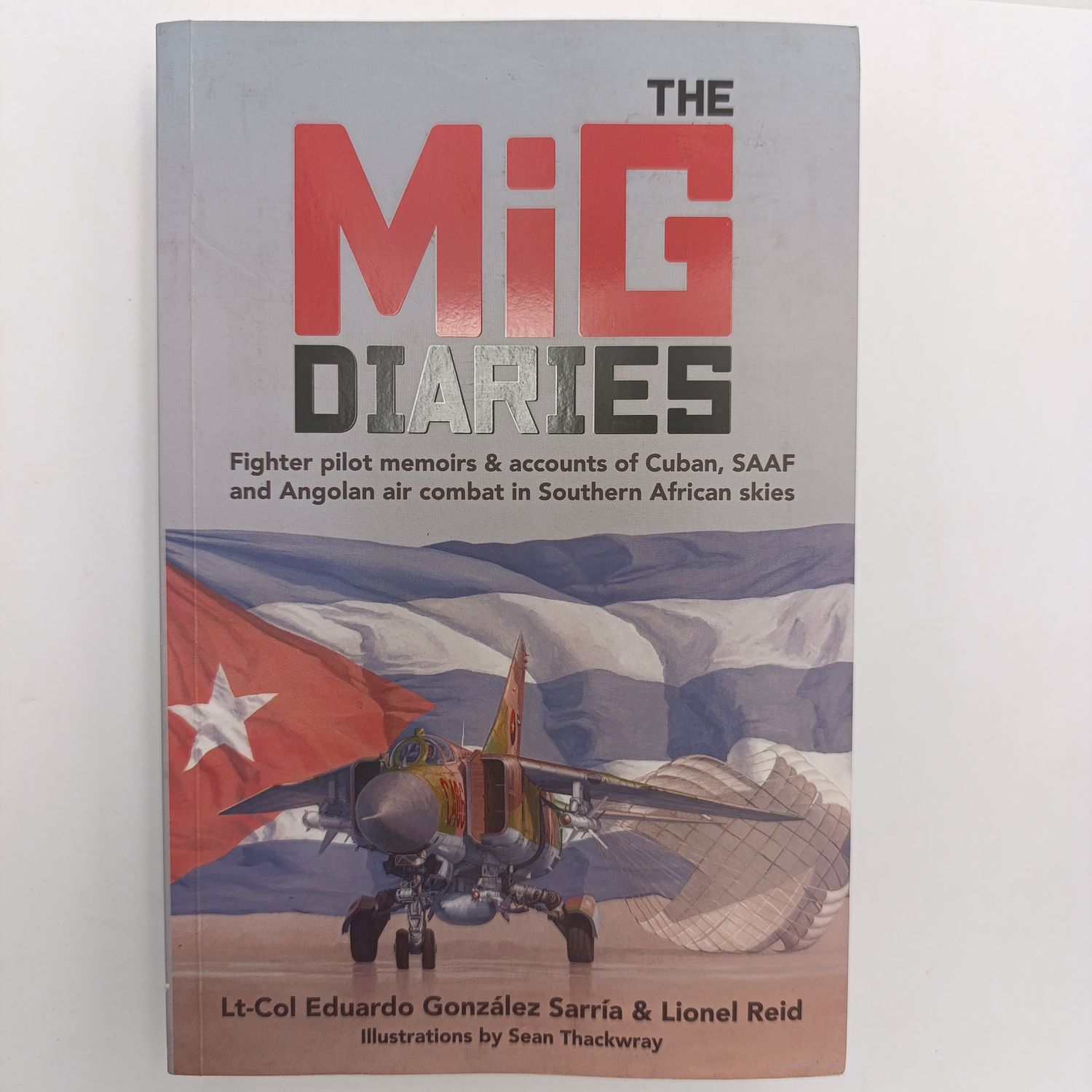 The Mig Diaries by Lt-Col Eduardo Gonzalez Sarria - Fighter pilot memoirs &amp; accounts of Cuban, SAAF and Angolan air combat in Southern African skies
