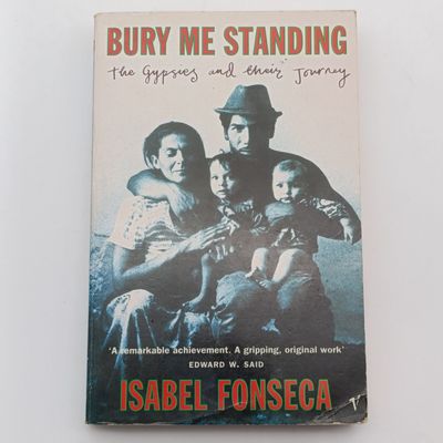 Bury Me Standing by Isabel Fonseca - The Gypsies and their Journey