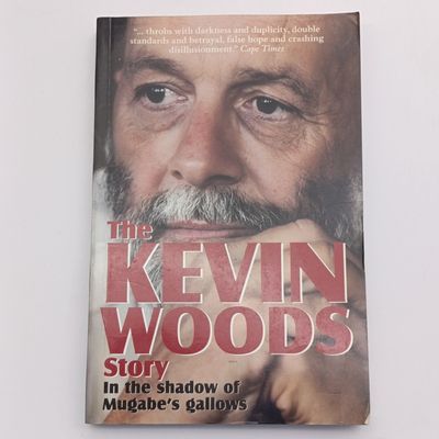 The Kevin Woods Story by Kevin John Woods - In the shadow of Mugabe's Gallows