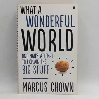 Book What a Wonderful World - One Man's Attempt to Explaine the Big Stuff by Marcus Chown