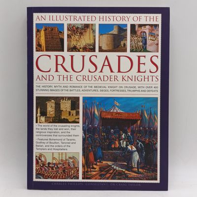 An Illustrated history of the Crusades and the Crusader Knights by Charles Phillips