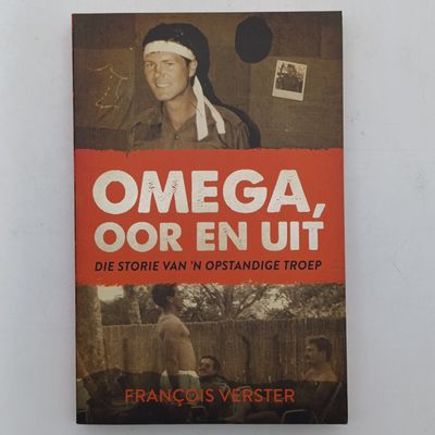 Omega, Oor en Uit by Francois Verster - Die storie van 'n opstandige troep