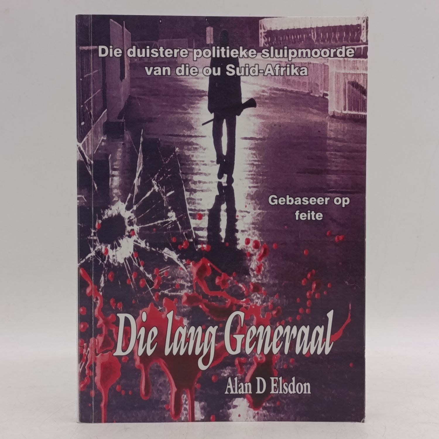 Die Lang Generaal by Alan D Elsdon - Die duistere politieke sluipmoorde van die ou Suid Afrika