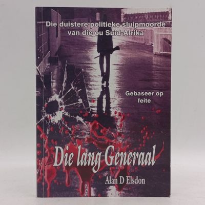 Die Lang Generaal by Alan D Elsdon - Die duistere politieke sluipmoorde van die ou Suid Afrika