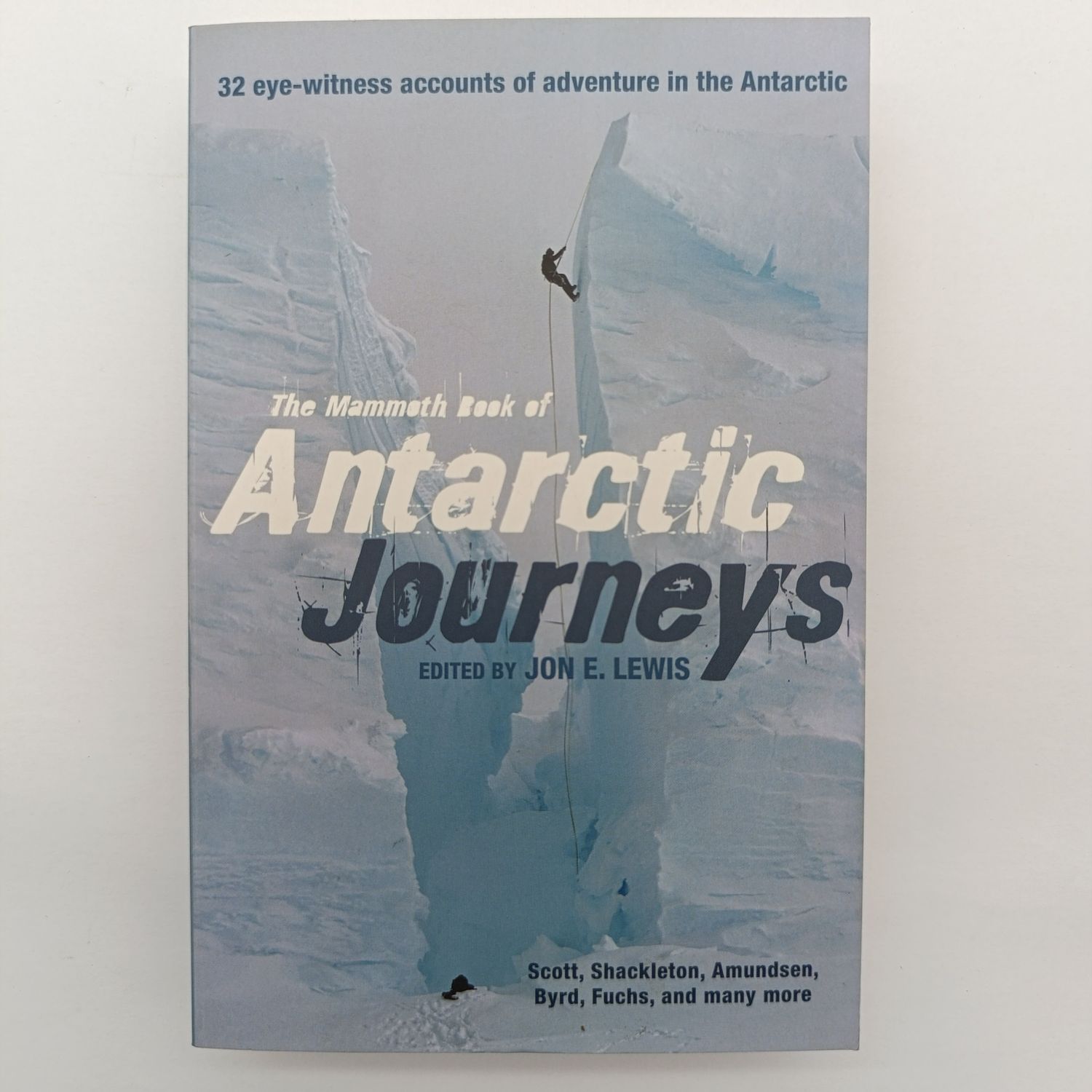 The Mammoth Book of Antarctic Journeys Edited by Jon E Lewis - 32 Eye-witness accounts of adventure in the Antarctic